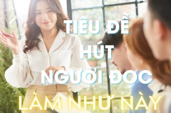 Hướng dẫn cách lên outline bài viết chuẩn Search Engine Optimization (SEO) 5 Lên tiêu đề cho bài viết content thu hút người đọc